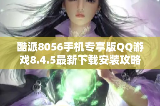 酷派8056手机专享版QQ游戏8.4.5最新下载安装攻略