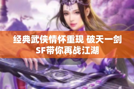 经典武侠情怀重现 破天一剑SF带你再战江湖