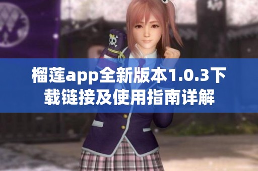 榴莲app全新版本1.0.3下载链接及使用指南详解