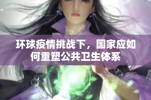 环球疫情挑战下，国家应如何重塑公共卫生体系