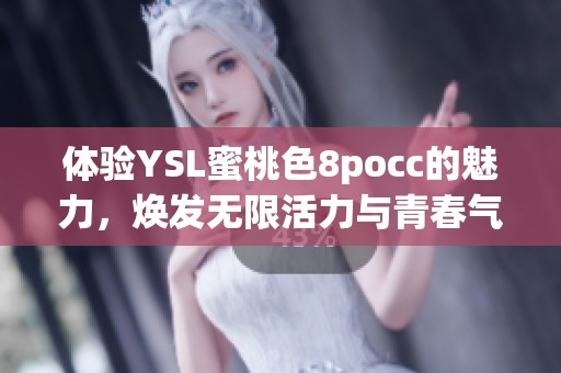 体验YSL蜜桃色8pocc的魅力，焕发无限活力与青春气息