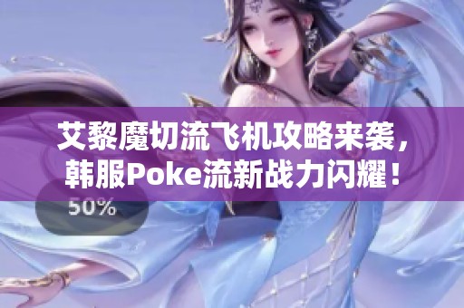 艾黎魔切流飞机攻略来袭，韩服Poke流新战力闪耀！