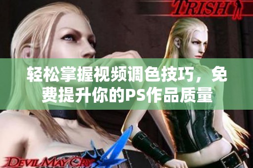 轻松掌握视频调色技巧，免费提升你的PS作品质量