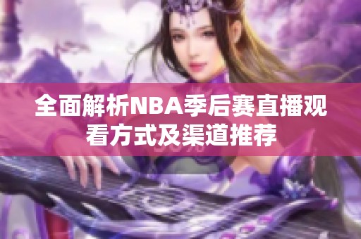 全面解析NBA季后赛直播观看方式及渠道推荐