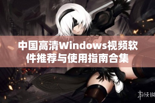 中国高清Windows视频软件推荐与使用指南合集