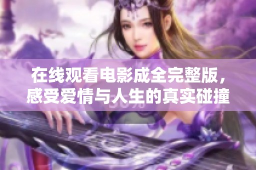 在线观看电影成全完整版，感受爱情与人生的真实碰撞