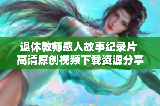 退休教师感人故事纪录片 高清原创视频下载资源分享