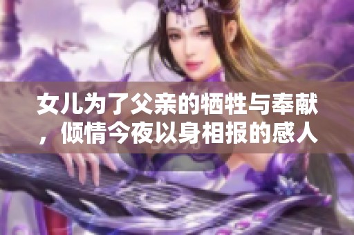 女儿为了父亲的牺牲与奉献，倾情今夜以身相报的感人故事