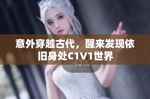 意外穿越古代，醒来发现依旧身处C1V1世界