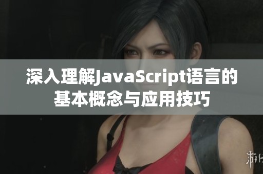 深入理解JavaScript语言的基本概念与应用技巧