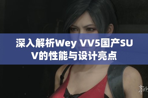 深入解析Wey VV5国产SUV的性能与设计亮点