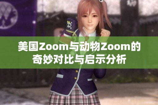 美国Zoom与动物Zoom的奇妙对比与启示分析