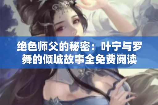 绝色师父的秘密：叶宁与罗舞的倾城故事全免费阅读