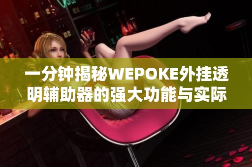 一分钟揭秘WEPOKE外挂透明辅助器的强大功能与实际应用