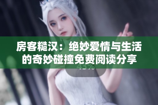 房客糙汉：绝妙爱情与生活的奇妙碰撞免费阅读分享