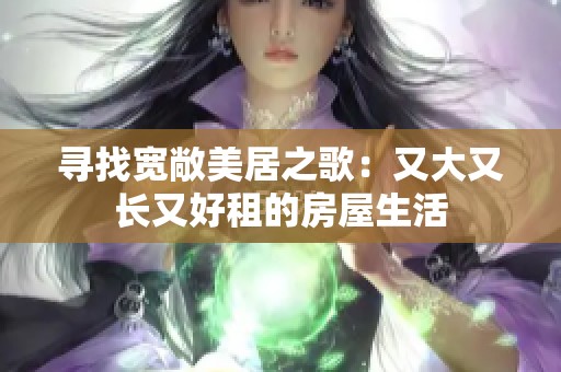 寻找宽敞美居之歌：又大又长又好租的房屋生活