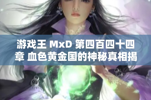 游戏王 MxD 第四百四十四章 血色黄金国的神秘真相揭秘