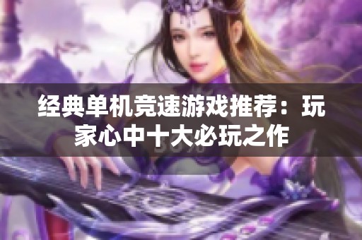 经典单机竞速游戏推荐：玩家心中十大必玩之作