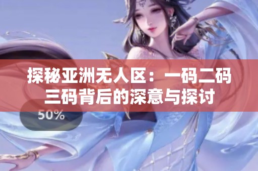 探秘亚洲无人区：一码二码三码背后的深意与探讨