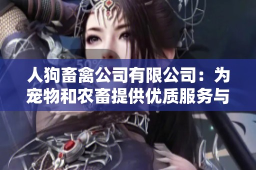 人狗畜禽公司有限公司：为宠物和农畜提供优质服务与产品