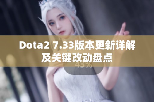 Dota2 7.33版本更新详解及关键改动盘点