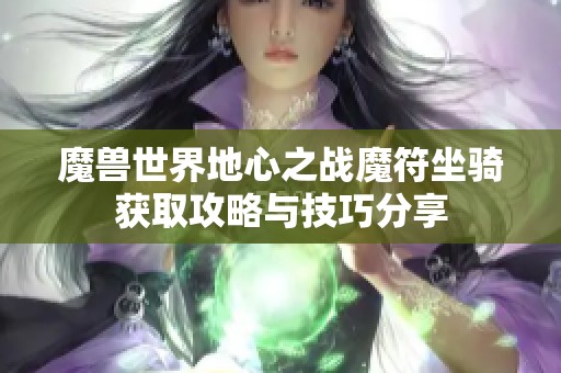 魔兽世界地心之战魔符坐骑获取攻略与技巧分享