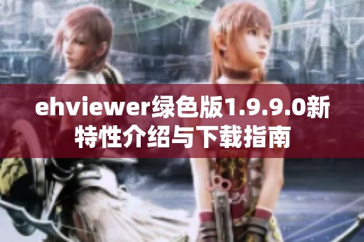 ehviewer绿色版1.9.9.0新特性介绍与下载指南