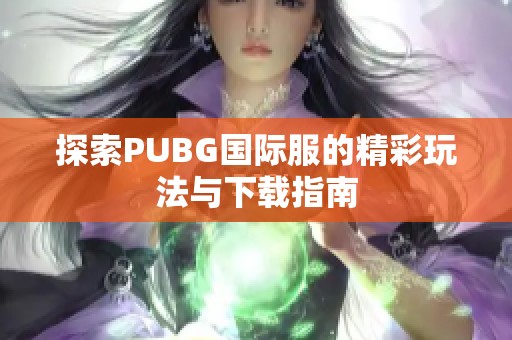 探索PUBG国际服的精彩玩法与下载指南