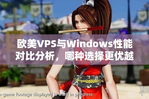 欧美VPS与Windows性能对比分析，哪种选择更优越