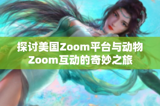 探讨美国Zoom平台与动物Zoom互动的奇妙之旅