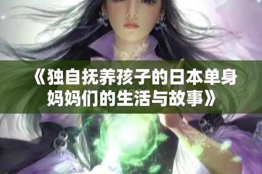 《独自抚养孩子的日本单身妈妈们的生活与故事》