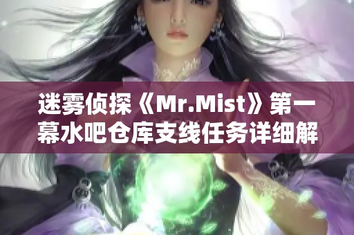 迷雾侦探《Mr.Mist》第一幕水吧仓库支线任务详细解读与攻略