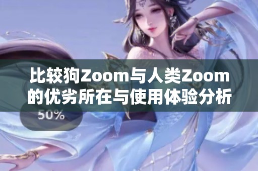 比较狗Zoom与人类Zoom的优劣所在与使用体验分析