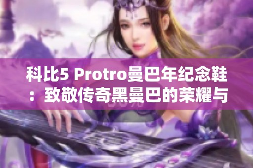 科比5 Protro曼巴年纪念鞋：致敬传奇黑曼巴的荣耀与传承