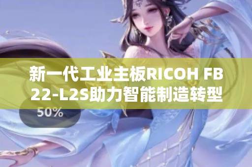 新一代工业主板RICOH FB22-L2S助力智能制造转型升级