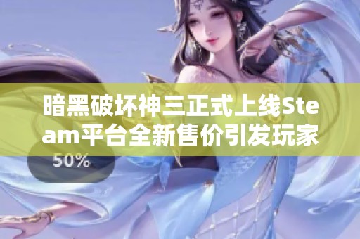 暗黑破坏神三正式上线Steam平台全新售价引发玩家关注