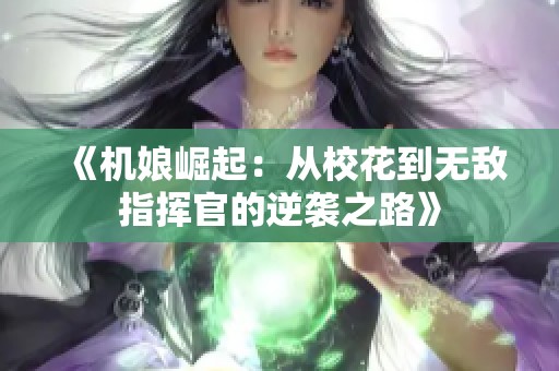 《机娘崛起：从校花到无敌指挥官的逆袭之路》