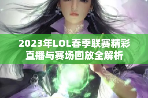 2023年LOL春季联赛精彩直播与赛场回放全解析