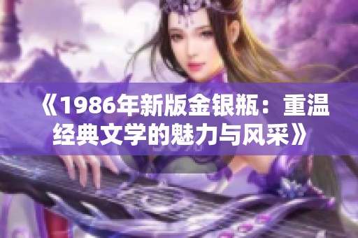 《1986年新版金银瓶：重温经典文学的魅力与风采》