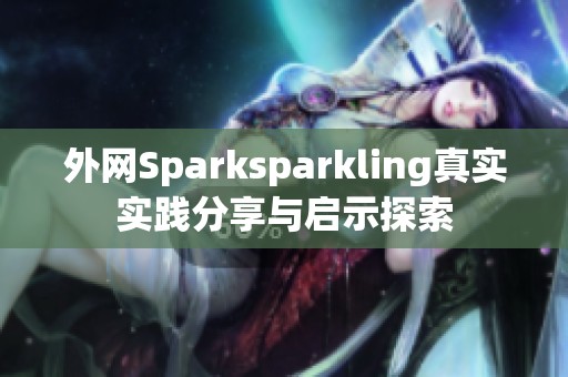 外网Sparksparkling真实实践分享与启示探索