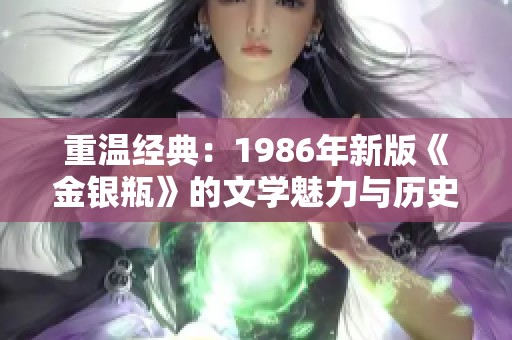 重温经典：1986年新版《金银瓶》的文学魅力与历史意义