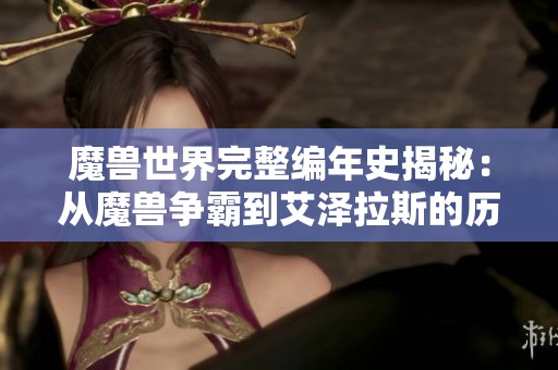 魔兽世界完整编年史揭秘：从魔兽争霸到艾泽拉斯的历史演变