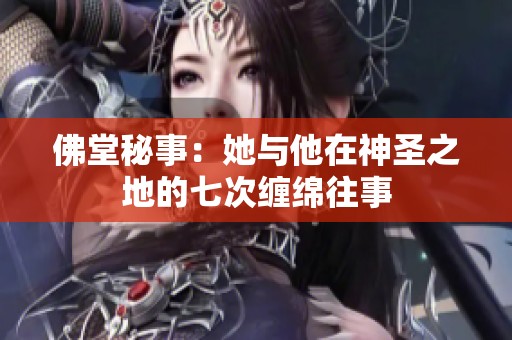 佛堂秘事：她与他在神圣之地的七次缠绵往事