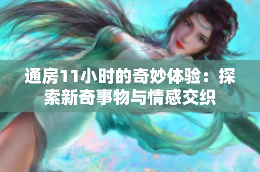 通房11小时的奇妙体验：探索新奇事物与情感交织