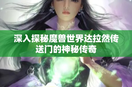 深入探秘魔兽世界达拉然传送门的神秘传奇