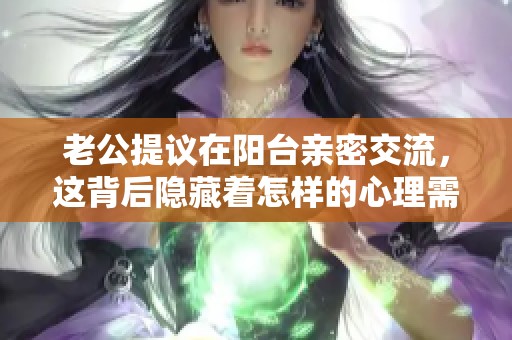 老公提议在阳台亲密交流，这背后隐藏着怎样的心理需求