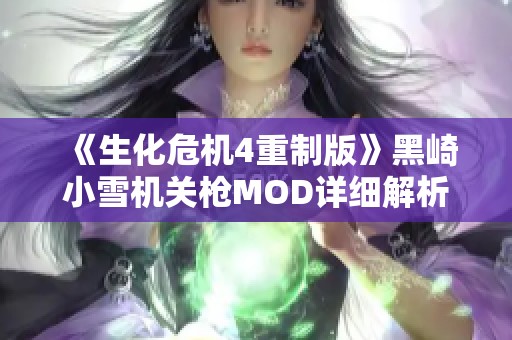 《生化危机4重制版》黑崎小雪机关枪MOD详细解析与使用心得