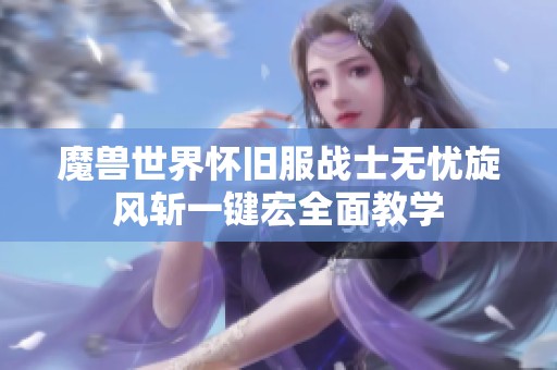 魔兽世界怀旧服战士无忧旋风斩一键宏全面教学