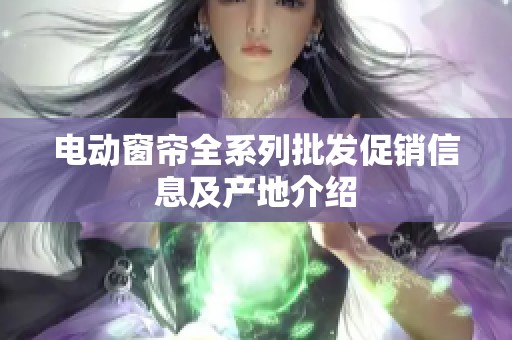 电动窗帘全系列批发促销信息及产地介绍