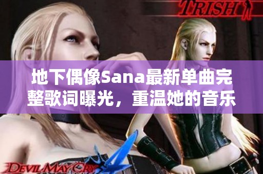 地下偶像Sana最新单曲完整歌词曝光，重温她的音乐魅力